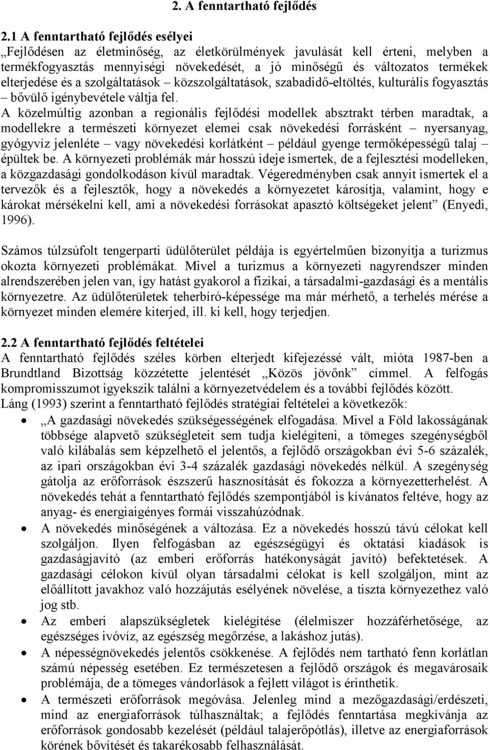 elterjedése és a szolgáltatások közszolgáltatások, szabadidő-eltöltés, kulturális fogyasztás bővülő igénybevétele váltja fel.