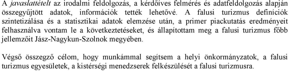 A falusi turizmus definíciók szintetizálása és a statisztikai adatok elemzése után, a primer piackutatás eredményeit felhasználva vontam