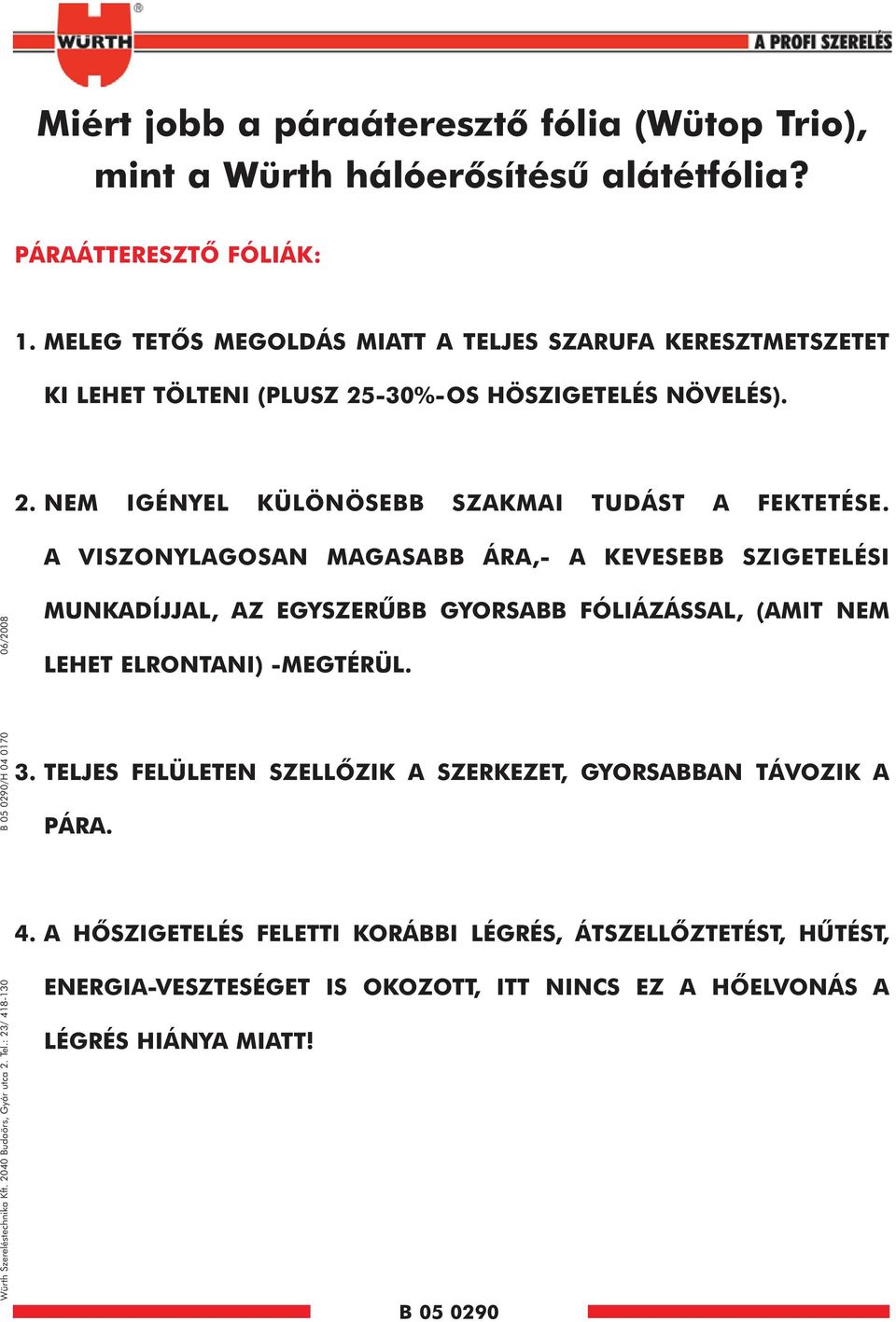 : 23/ 418-130 B 05 0290/H 04 0170 06/2008 2. NEM IGÉNYEL KÜLÖNÖSEBB SZAKMAI TUDÁST A FEKTETÉSE.