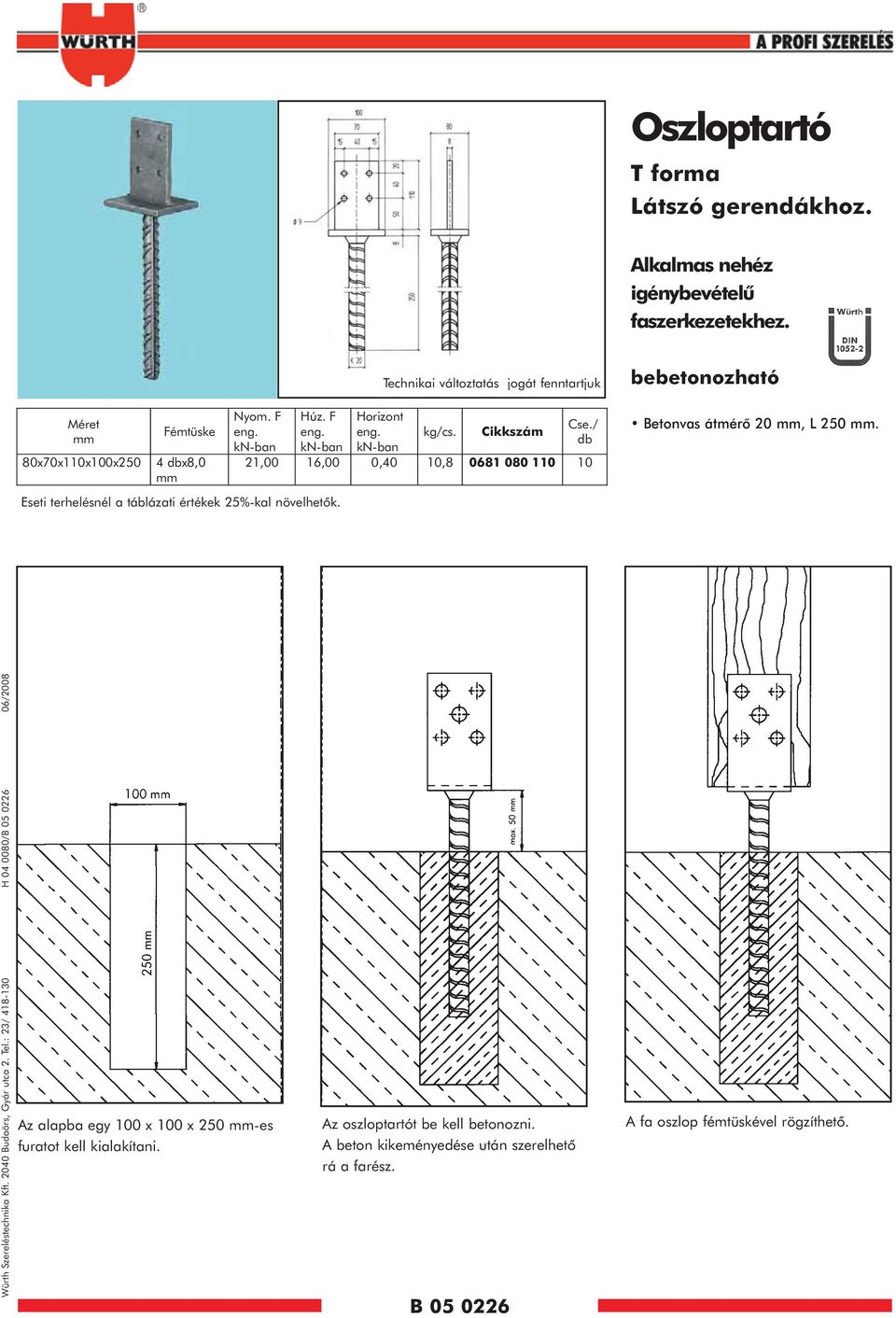 / db 21,00 16,00 0,40 10,8 0681 080 110 10 bebetonozható Betonvas átmérõ 20 mm, L 250 mm. Würth Szereléstechnika Kft. 2040 Budaörs, Gyár utca 2. Tel.