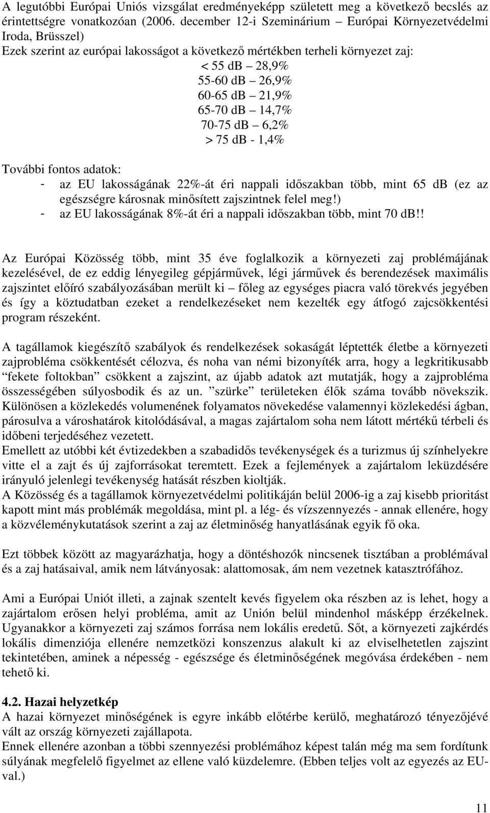 7-75 db 6,2% > 75 db - 1,4% További fonto adatok: - az EU lakoágának 22%-át éri nappali időzakban több, mint 65 db (ez az egézégre káronak minőített zajzintnek felel meg!