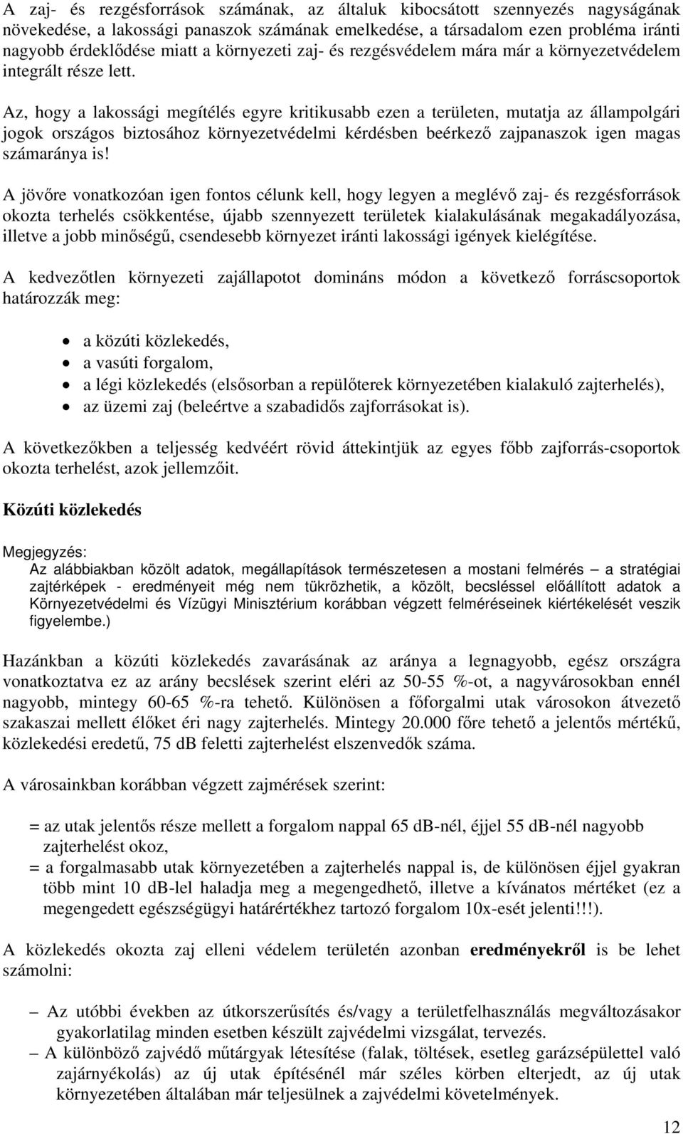 Az, hogy a lakoági megítélé egyre kritikuabb ezen a területen, mutatja az állampolgári jogok orzágo biztoához környezetvédelmi kérdében beérkező zajpanazok igen maga zámaránya i!