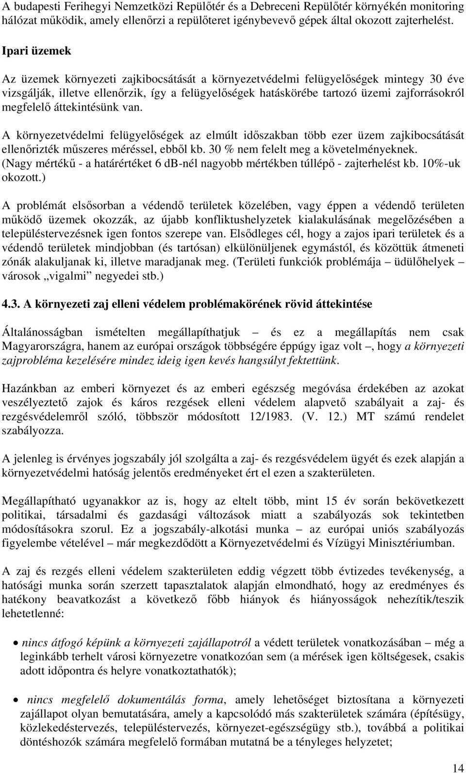 áttekintéünk van. A környezetvédelmi felügyelőégek az elmúlt időzakban több ezer üzem zajkibocátáát ellenőrizték műzere méréel, ebből kb. 3 % nem felelt meg a követelményeknek.