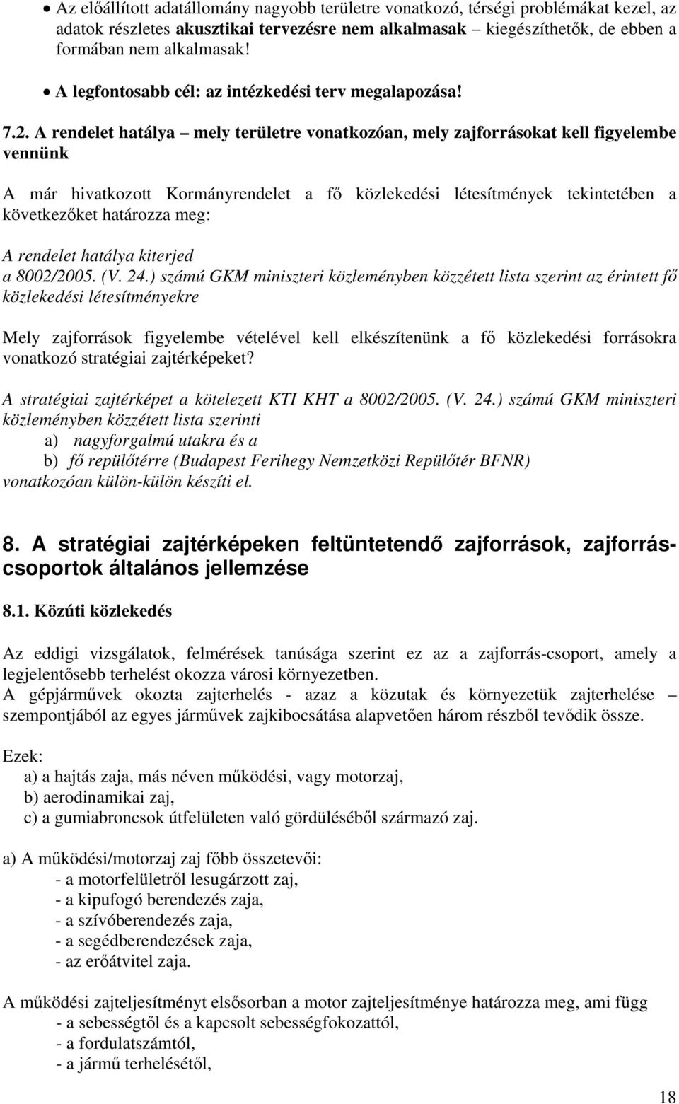 A rendelet hatálya mely területre vonatkozóan, mely zajforráokat kell figyelembe vennünk A már hivatkozott Kormányrendelet a fő közlekedéi léteítmények tekintetében a következőket határozza meg: A