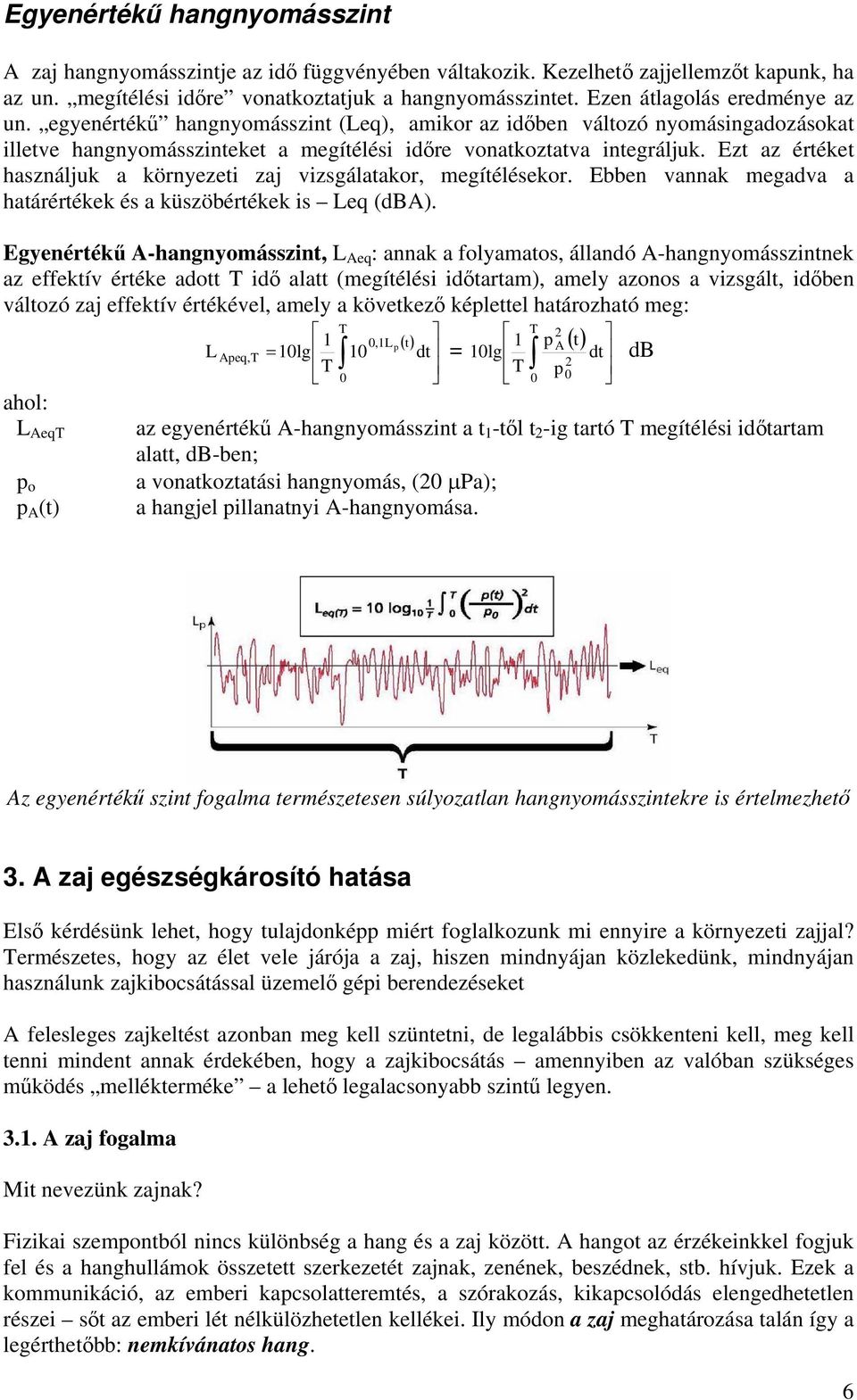 Ezt az értéket haználjuk a környezeti zaj vizgálatakor, megítéléekor. Ebben vannak megadva a határértékek é a küzöbértékek i Leq (dba).