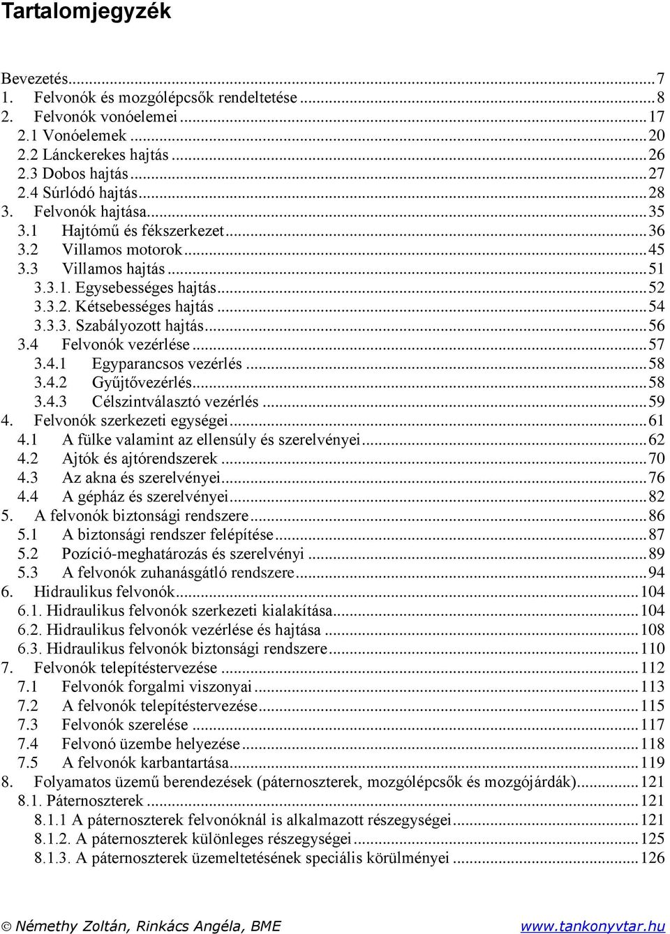 .. 56 3.4 Felvonók vezérlése... 57 3.4.1 Egyparancsos vezérlés... 58 3.4.2 Gyűjtővezérlés... 58 3.4.3 Célszintválasztó vezérlés... 59 4. Felvonók szerkezeti egységei... 61 4.