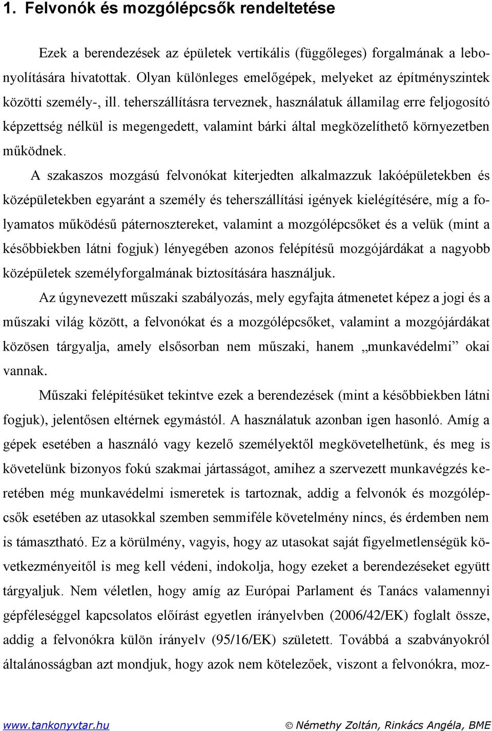 teherszállításra terveznek, használatuk államilag erre feljogosító képzettség nélkül is megengedett, valamint bárki által megközelíthető környezetben működnek.