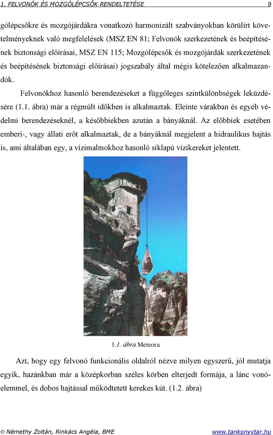 Felvonókhoz hasonló berendezéseket a függőleges szintkülönbségek leküzdésére (1.1. ábra) már a régmúlt időkben is alkalmaztak.