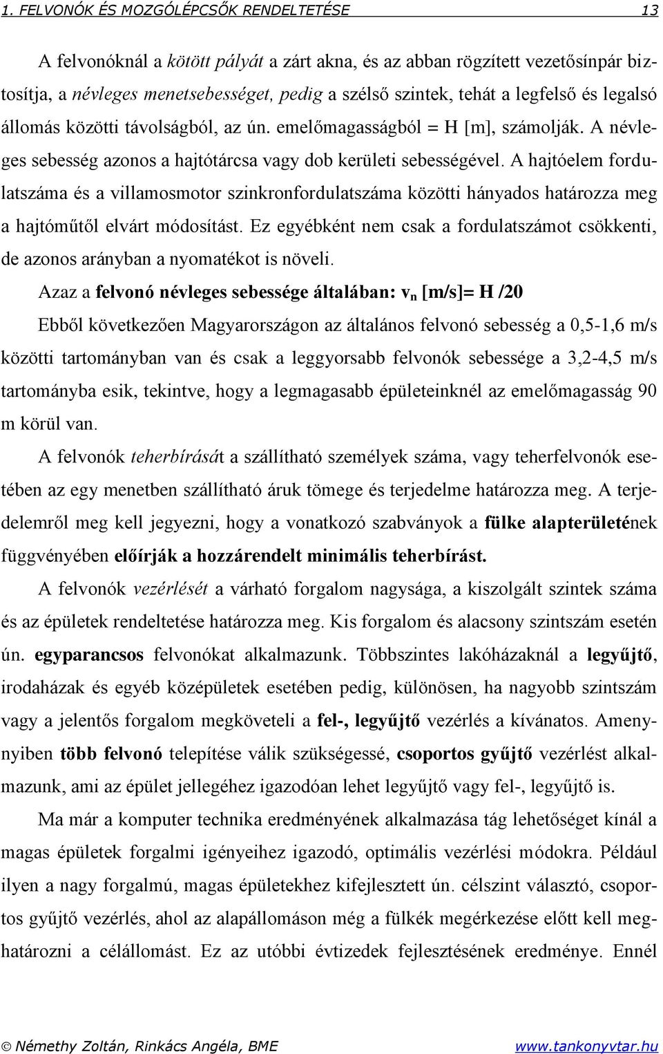 A hajtóelem fordulatszáma és a villamosmotor szinkronfordulatszáma közötti hányados határozza meg a hajtóműtől elvárt módosítást.