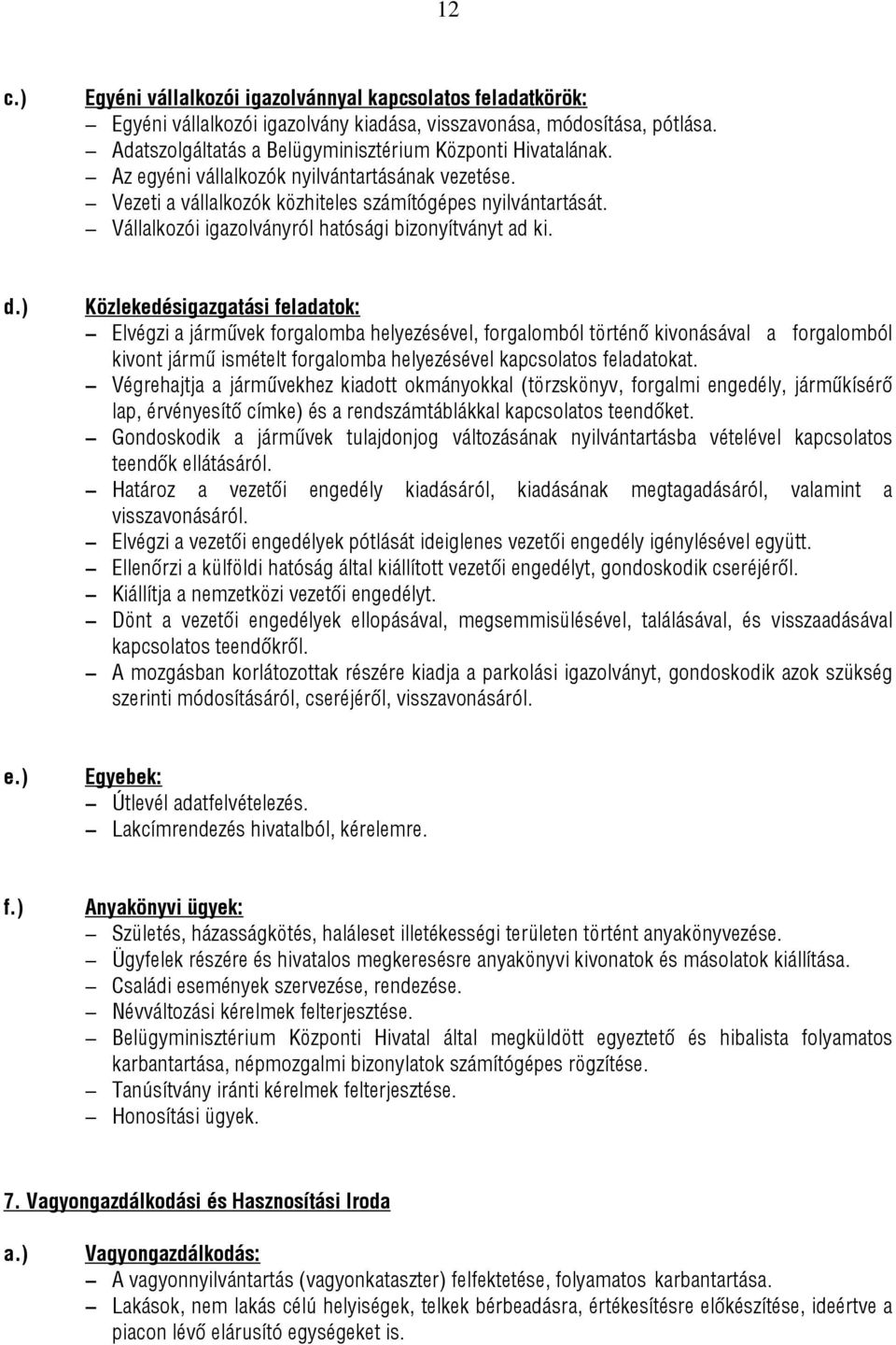 ) Közlekedésigazgatási feladatok: Elvégzi a járművek forgalomba helyezésével, forgalomból történő kivonásával a forgalomból kivont jármű ismételt forgalomba helyezésével kapcsolatos feladatokat.