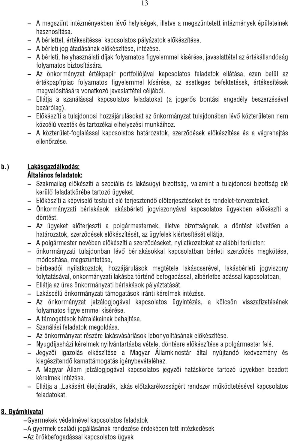 Az önkormányzat értékpapír portfoliójával kapcsolatos feladatok ellátása, ezen belül az értékpapírpiac folyamatos figyelemmel kísérése, az esetleges befektetések, értékesítések megvalósítására