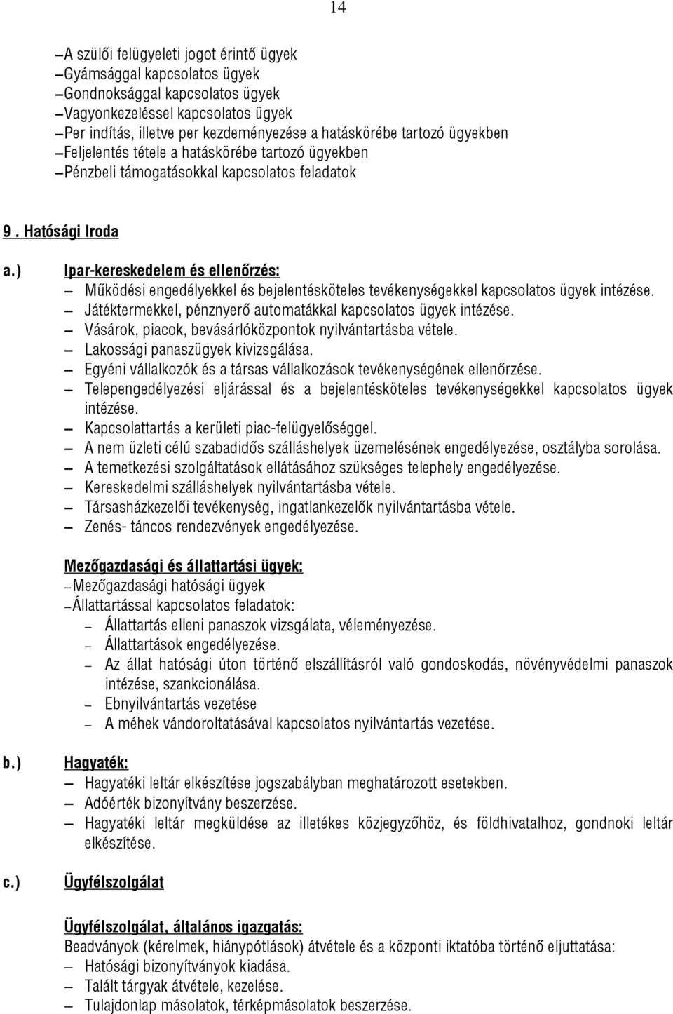 ) Ipar-kereskedelem és ellenőrzés: Működési engedélyekkel és bejelentésköteles tevékenységekkel kapcsolatos ügyek intézése. Játéktermekkel, pénznyerő automatákkal kapcsolatos ügyek intézése.