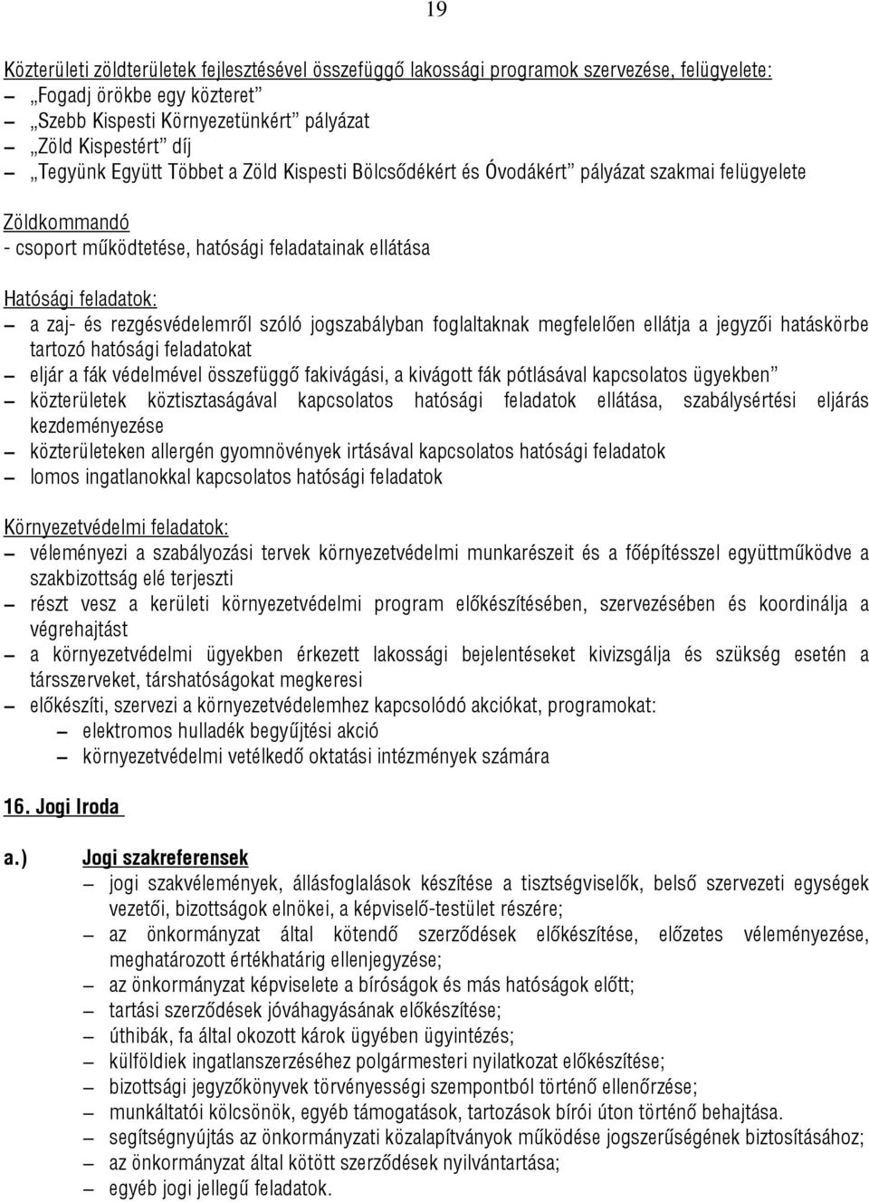 szóló jogszabályban foglaltaknak megfelelően ellátja a jegyzői hatáskörbe tartozó hatósági feladatokat eljár a fák védelmével összefüggő fakivágási, a kivágott fák pótlásával kapcsolatos ügyekben