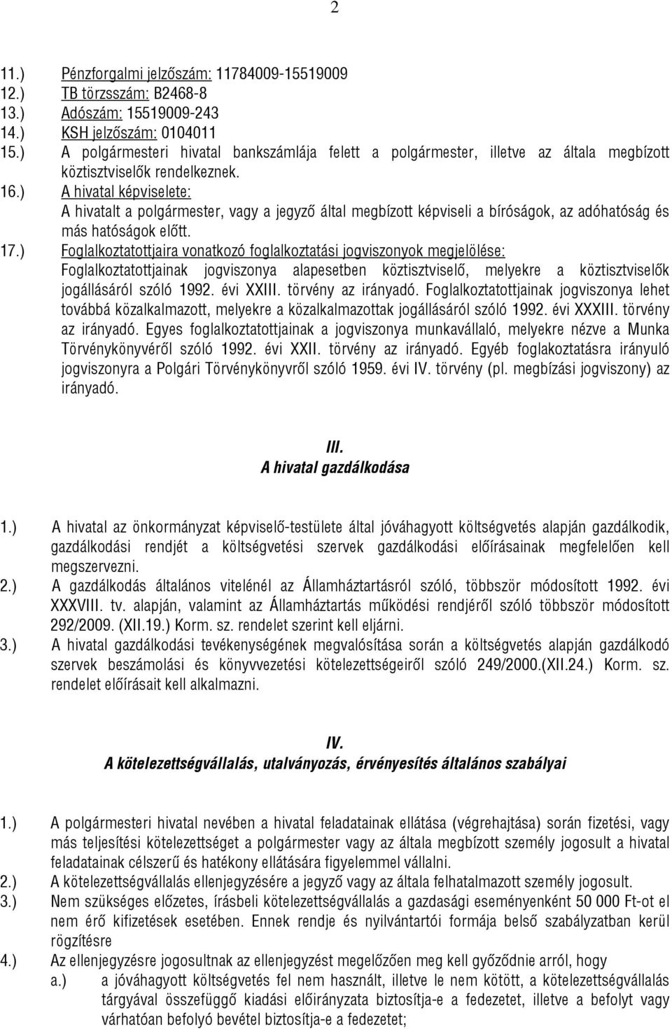 ) A hivatal képviselete: A hivatalt a polgármester, vagy a jegyző által megbízott képviseli a bíróságok, az adóhatóság és más hatóságok előtt. 17.