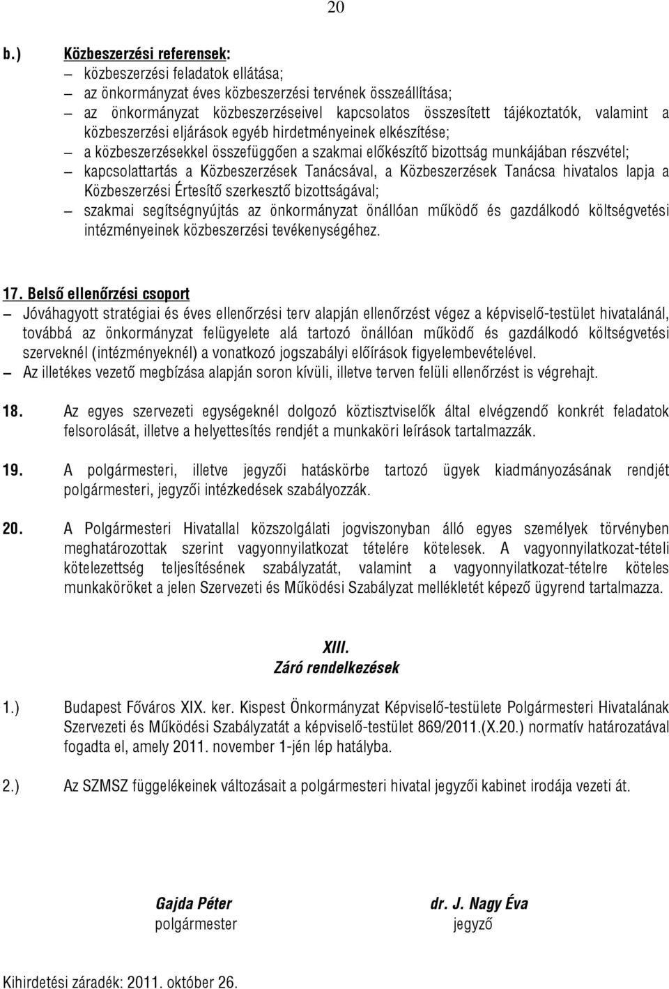 Tanácsával, a Közbeszerzések Tanácsa hivatalos lapja a Közbeszerzési Értesítő szerkesztő bizottságával; szakmai segítségnyújtás az önkormányzat önállóan működő és gazdálkodó költségvetési