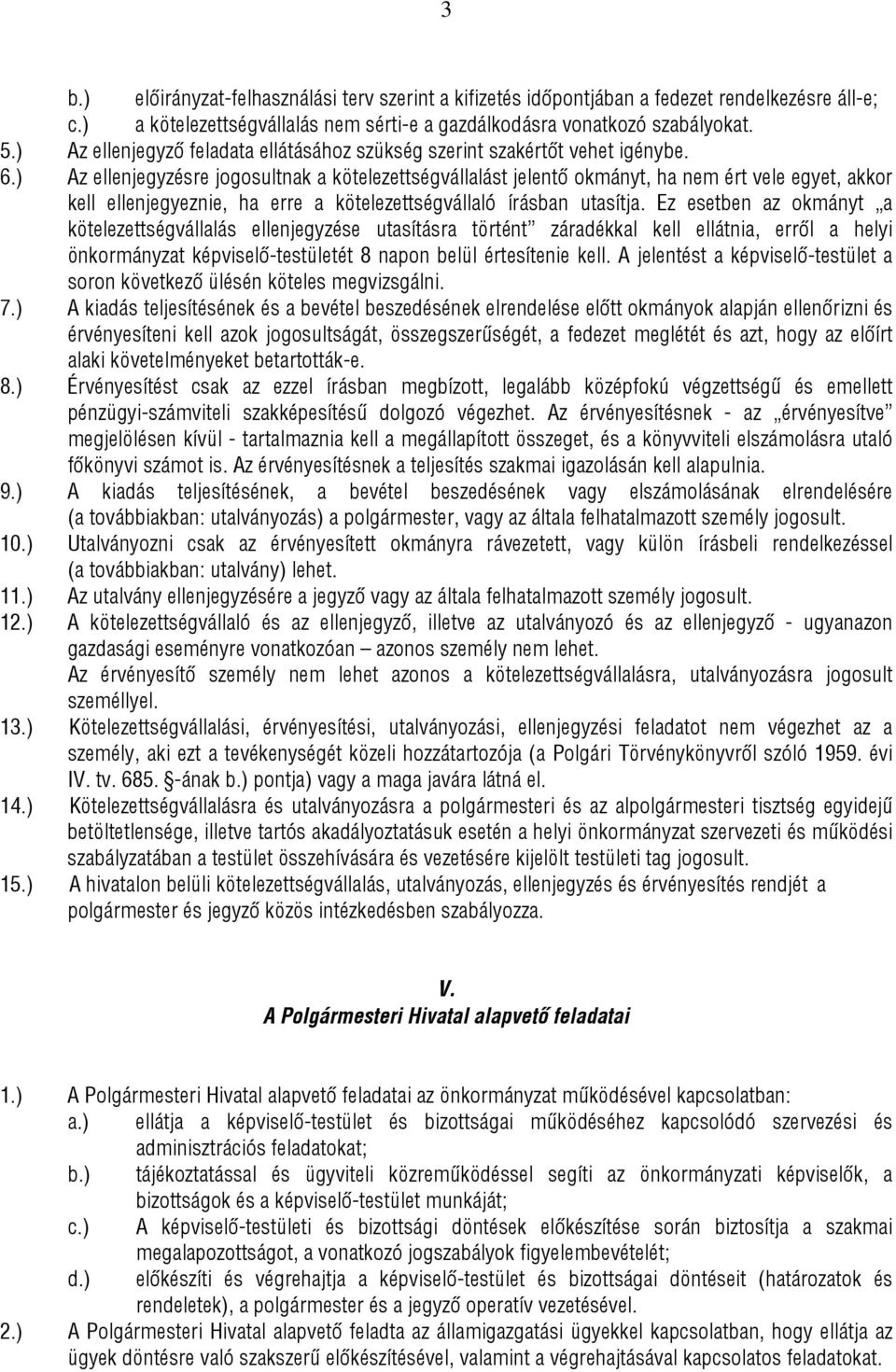 ) Az ellenjegyzésre jogosultnak a kötelezettségvállalást jelentő okmányt, ha nem ért vele egyet, akkor kell ellenjegyeznie, ha erre a kötelezettségvállaló írásban utasítja.