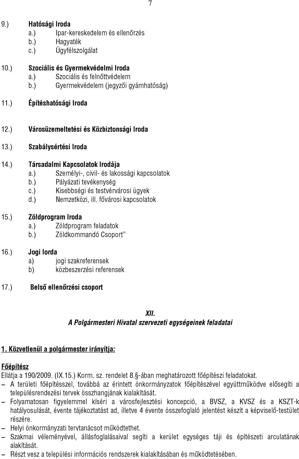 ) Személyi-, civil- és lakossági kapcsolatok b.) Pályázati tevékenység c.) Kisebbségi és testvérvárosi ügyek d.) Nemzetközi, ill. fővárosi kapcsolatok 15.) Zöldprogram Iroda a.