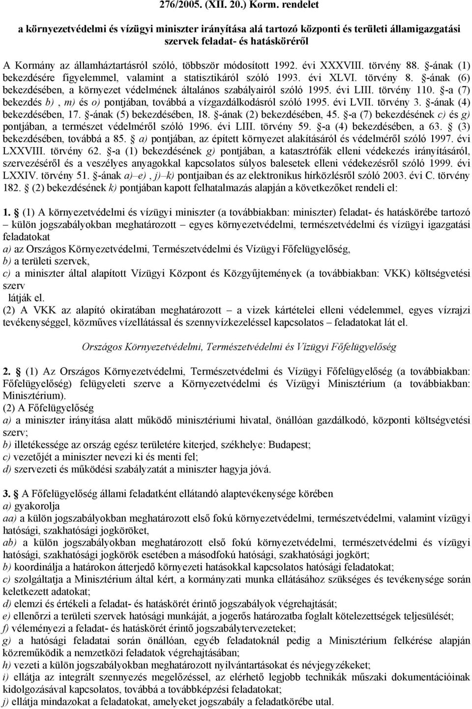 1992. évi XXXVIII. törvény 88. -ának (1) bekezdésére figyelemmel, valamint a statisztikáról szóló 1993. évi XLVI. törvény 8. -ának (6) bekezdésében, a környezet védelmének általános szabályairól szóló 1995.