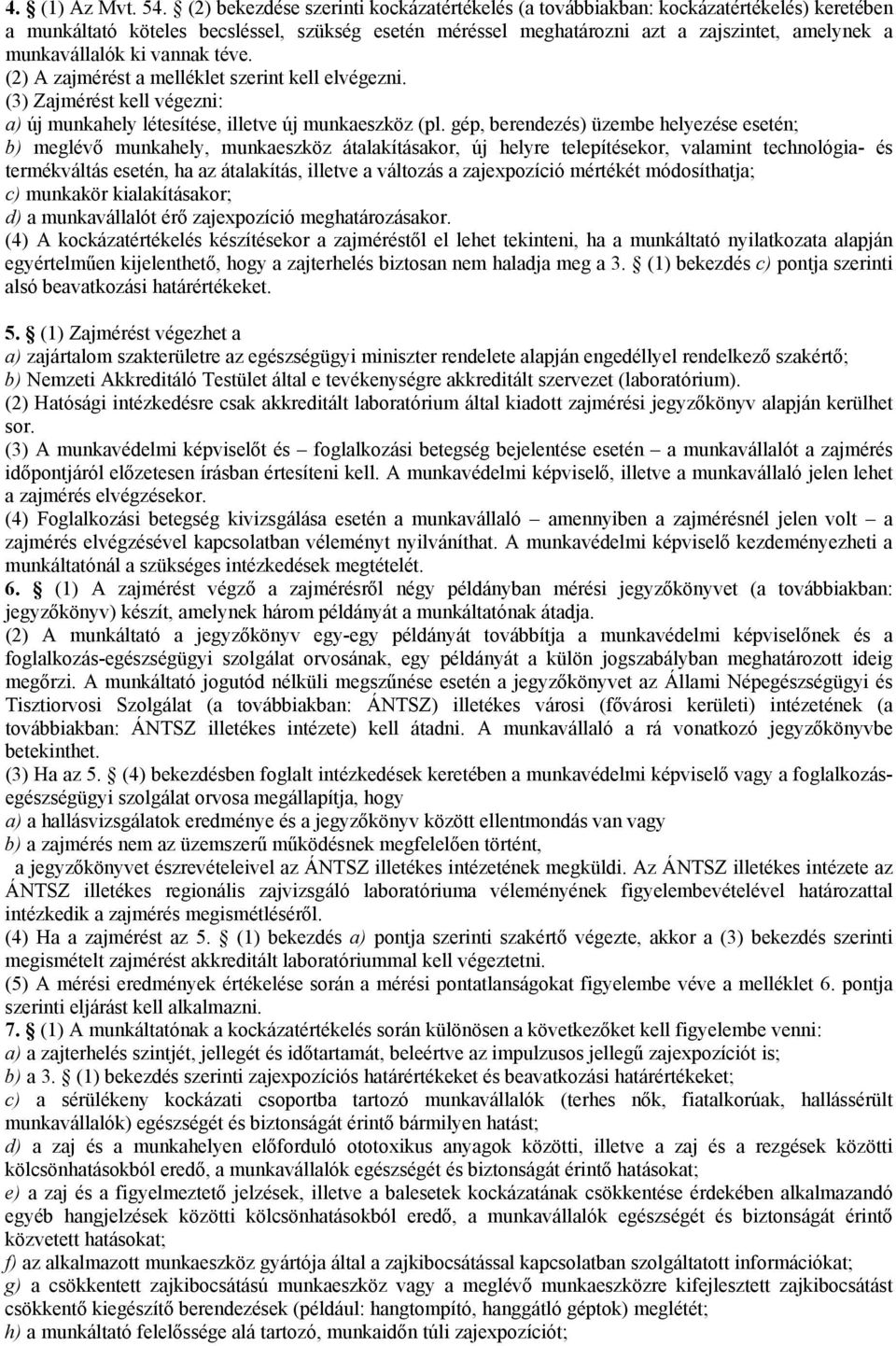 ki vannak téve. (2) A zajmérést a melléklet szerint kell elvégezni. (3) Zajmérést kell végezni: a) új munkahely létesítése, illetve új munkaeszköz (pl.