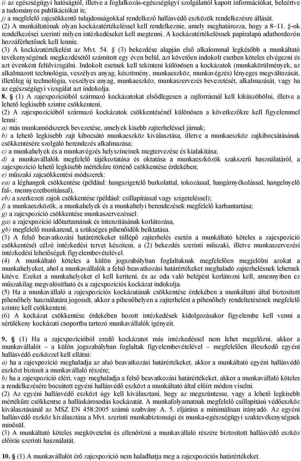 -ok rendelkezései szerinti milyen intézkedéseket kell megtenni. A kockázatértékelésnek papíralapú adathordozón hozzáférhetőnek kell lennie. (3) A kockázatértékelést az Mvt. 54.