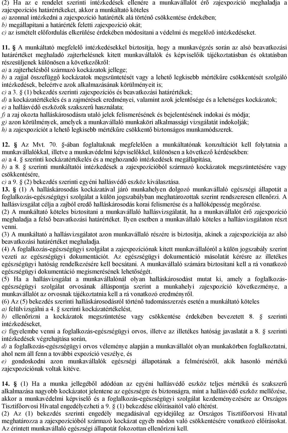 11. A munkáltató megfelelő intézkedésekkel biztosítja, hogy a munkavégzés során az alsó beavatkozási határértéket meghaladó zajterhelésnek kitett munkavállalók és képviselőik tájékoztatásban és