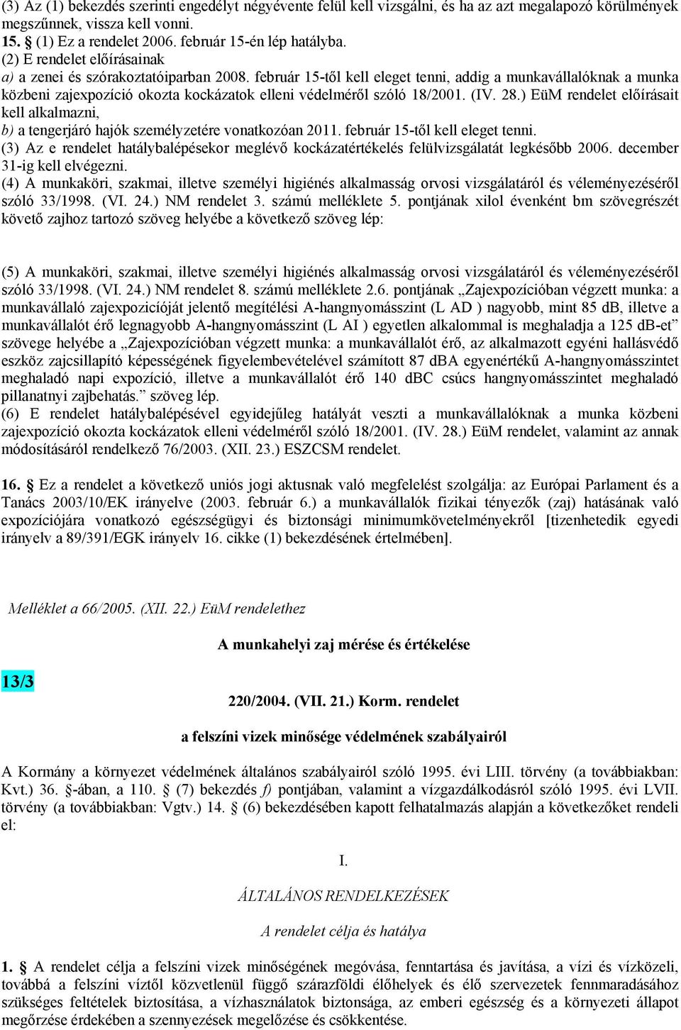 február 15-től kell eleget tenni, addig a munkavállalóknak a munka közbeni zajexpozíció okozta kockázatok elleni védelméről szóló 18/2001. (IV. 28.