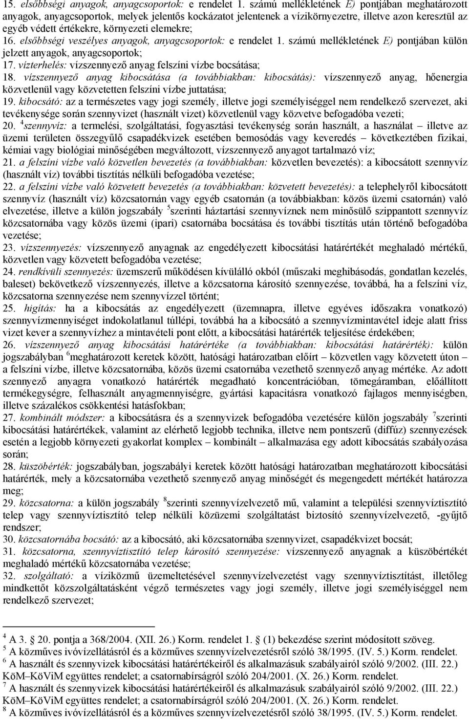 16. elsőbbségi veszélyes anyagok, anyagcsoportok: e rendelet 1. számú mellékletének E) pontjában külön jelzett anyagok, anyagcsoportok; 17.