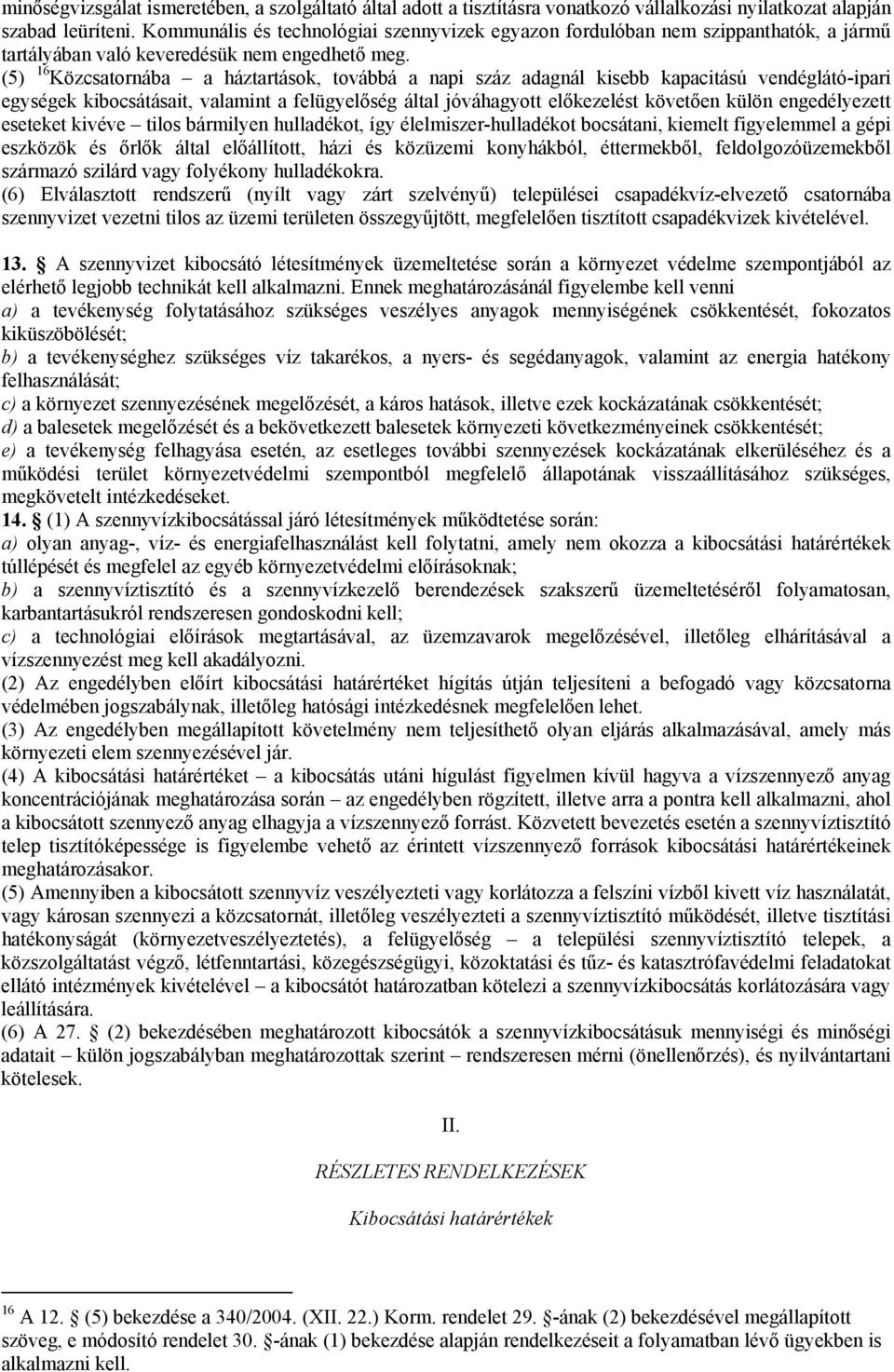 (5) 16 Közcsatornába a háztartások, továbbá a napi száz adagnál kisebb kapacitású vendéglátó-ipari egységek kibocsátásait, valamint a felügyelőség által jóváhagyott előkezelést követően külön