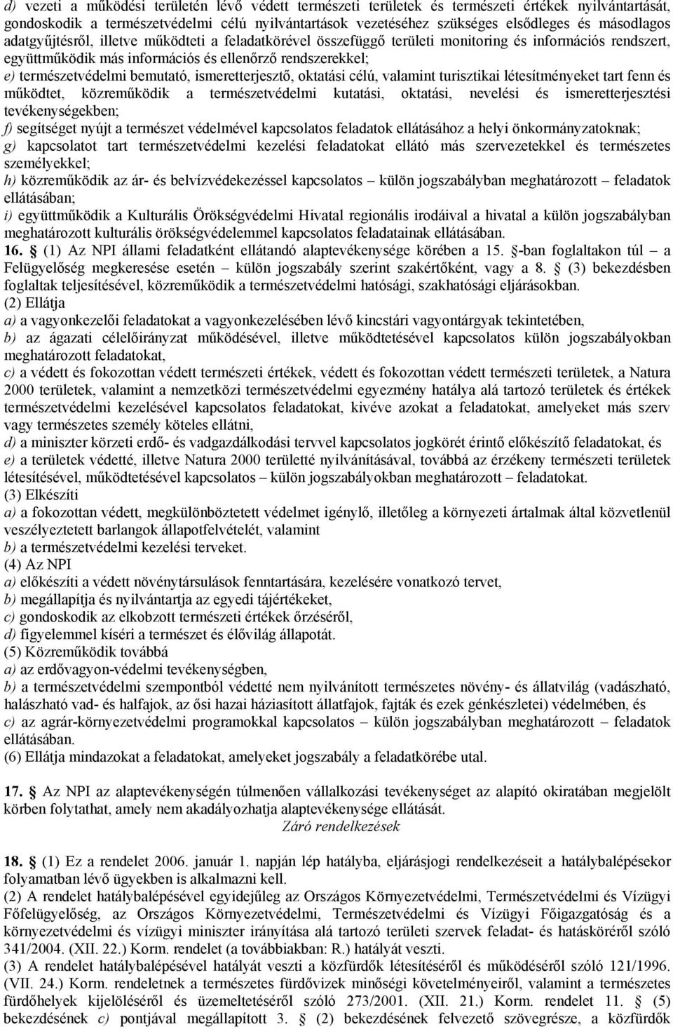 bemutató, ismeretterjesztő, oktatási célú, valamint turisztikai létesítményeket tart fenn és működtet, közreműködik a természetvédelmi kutatási, oktatási, nevelési és ismeretterjesztési