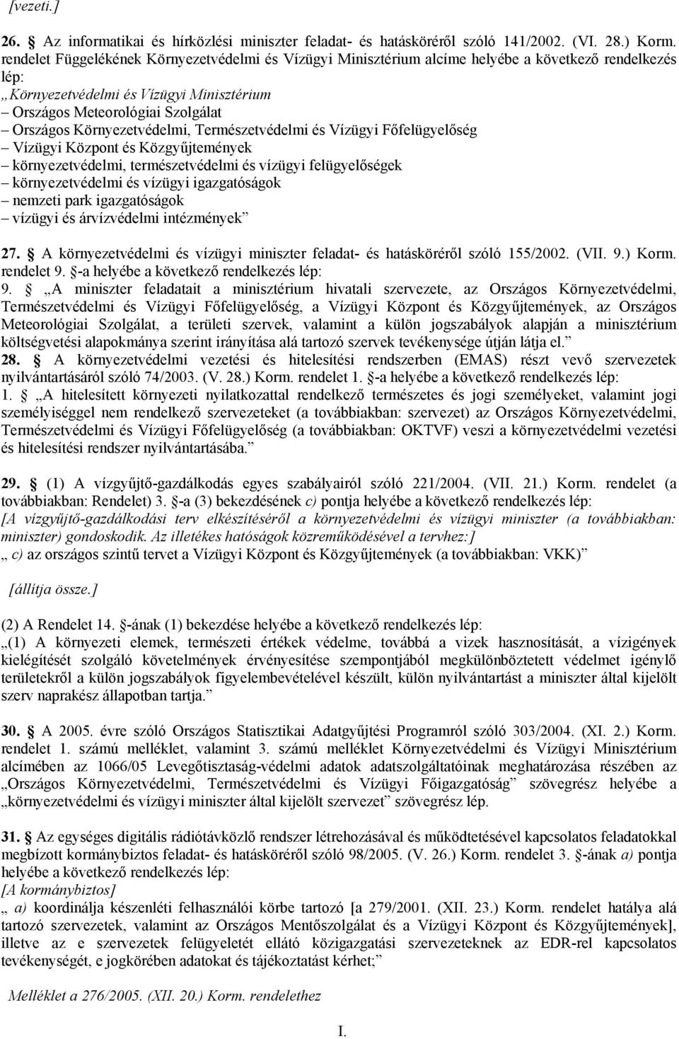 Környezetvédelmi, Természetvédelmi és Vízügyi Főfelügyelőség Vízügyi Központ és Közgyűjtemények környezetvédelmi, természetvédelmi és vízügyi felügyelőségek környezetvédelmi és vízügyi igazgatóságok