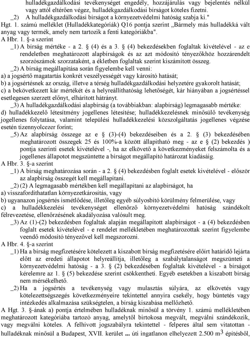 számú melléklet (Hulladékkategóriák) Q16 pontja szerint Bármely más hulladékká vált anyag vagy termék, amely nem tartozik a fenti kategóriákba". A Hbr. 1. -a szerint _1) A bírság mértéke - a 2.