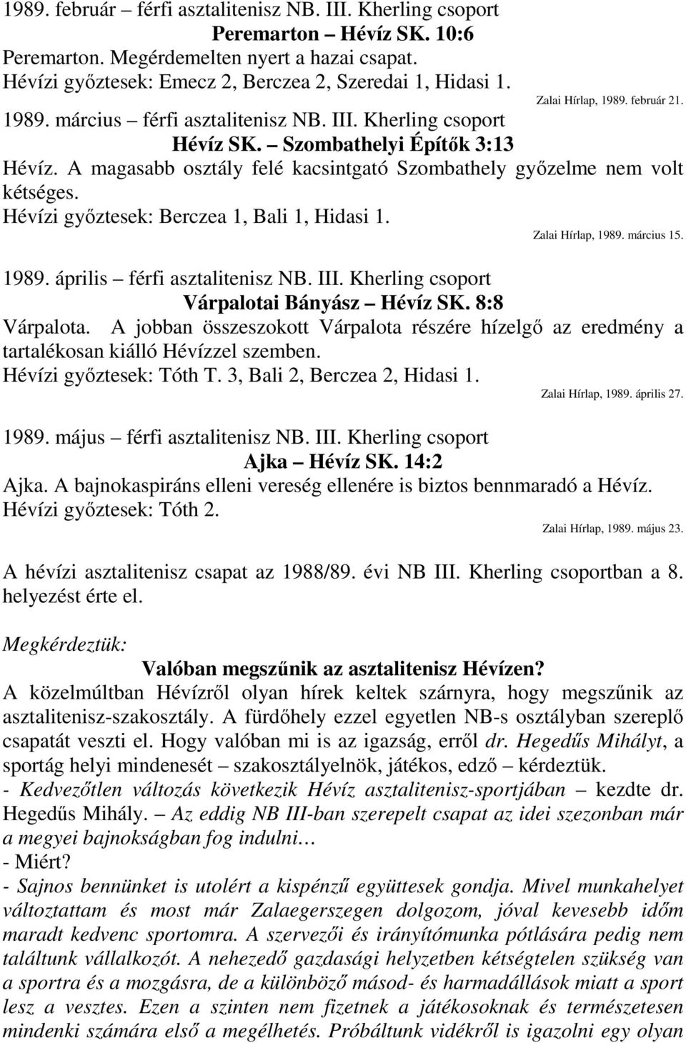 A magasabb osztály felé kacsintgató Szombathely győzelme nem volt kétséges. Hévízi győztesek: Berczea 1, Bali 1, Hidasi 1. Zalai Hírlap, 1989. március 15. 1989. április férfi asztalitenisz NB. III.