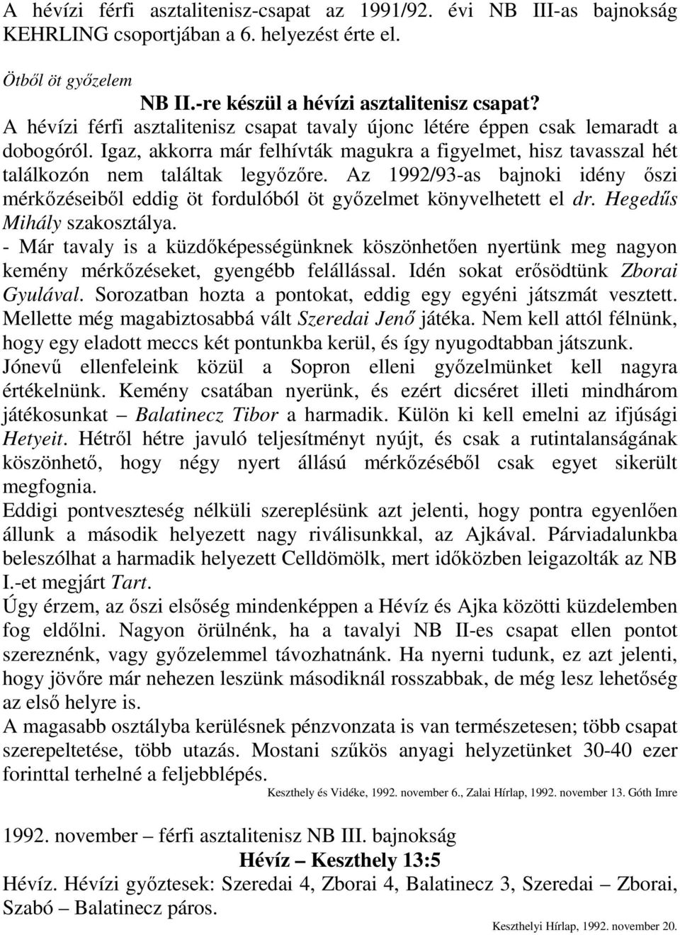 Az 1992/93-as bajnoki idény őszi mérkőzéseiből eddig öt fordulóból öt győzelmet könyvelhetett el dr. Hegedűs Mihály szakosztálya.