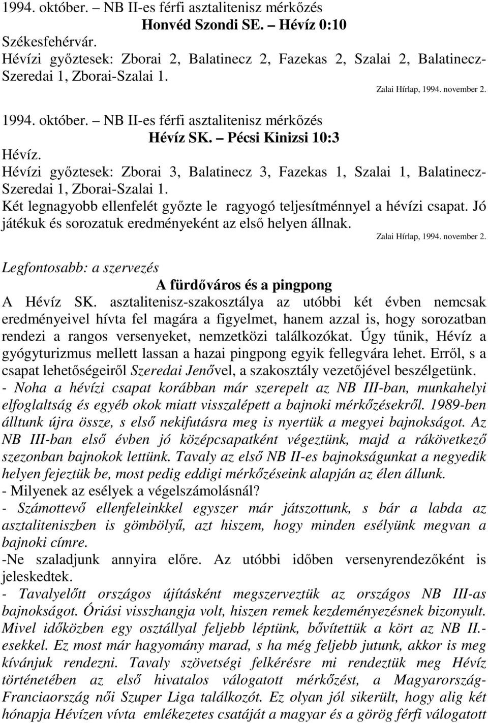 Pécsi Kinizsi 10:3 Hévíz. Hévízi győztesek: Zborai 3, Balatinecz 3, Fazekas 1, Szalai 1, Balatinecz- Szeredai 1, Zborai-Szalai 1.