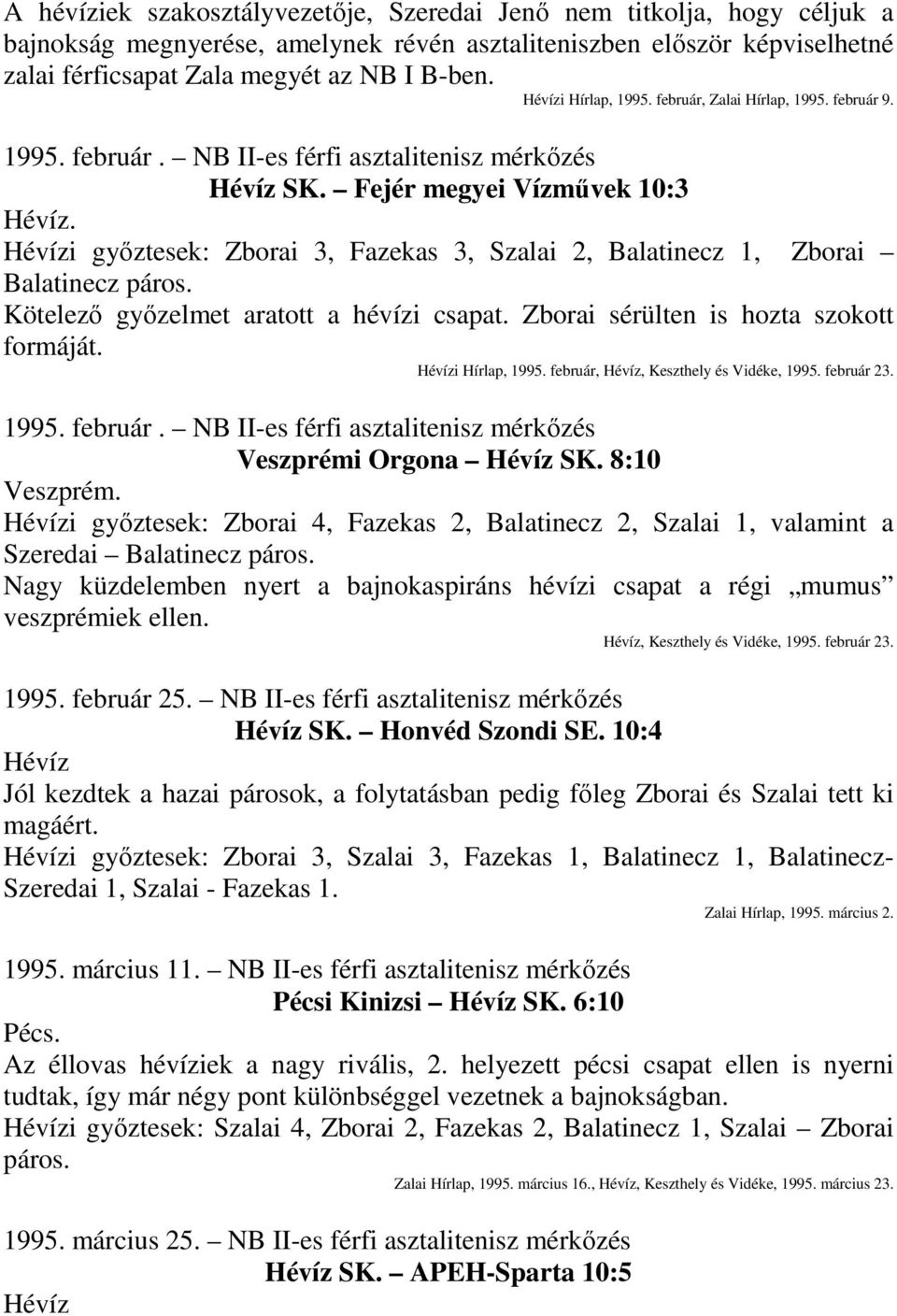 Hévízi győztesek: Zborai 3, Fazekas 3, Szalai 2, Balatinecz 1, Zborai Balatinecz páros. Kötelező győzelmet aratott a hévízi csapat. Zborai sérülten is hozta szokott formáját. Hévízi Hírlap, 1995.
