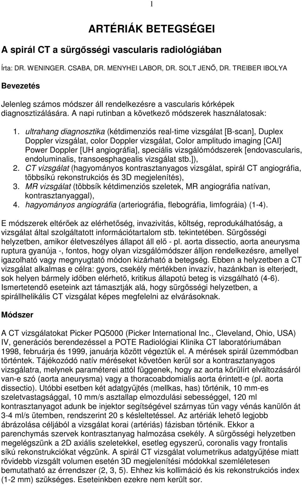 ultrahang diagnosztika (kétdimenziós real-time vizsgálat [B-scan], Duplex Doppler vizsgálat, color Doppler vizsgálat, Color amplitudo imaging [CAI] Power Doppler [UH angiográfia], speciális