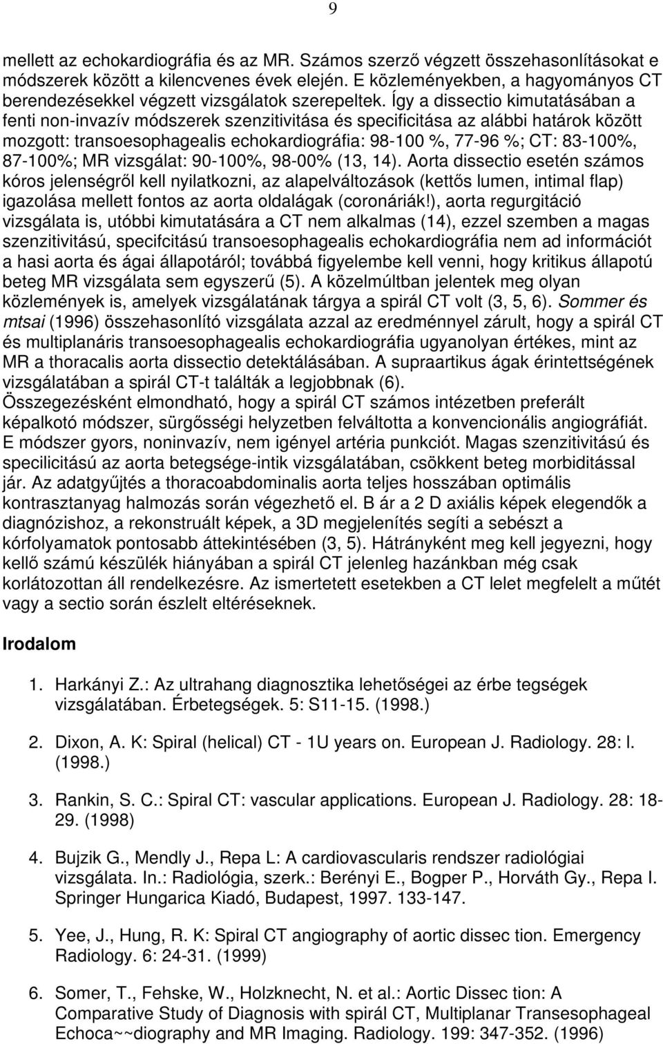 Így a dissectio kimutatásában a fenti non-invazív módszerek szenzitivitása és specificitása az alábbi határok között mozgott: transoesophagealis echokardiográfia: 98-100 %, 77-96 %; CT: 83-100%,