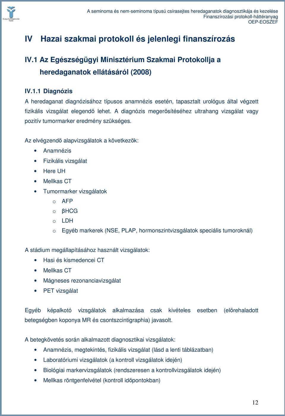 Az elvégzendı alapvizsgálatok a következık: Anamnézis Fizikális vizsgálat Here UH Mellkas CT Tumormarker vizsgálatok o AFP o βhcg o LDH o Egyéb markerek (NSE, PLAP, hormonszintvizsgálatok speciális