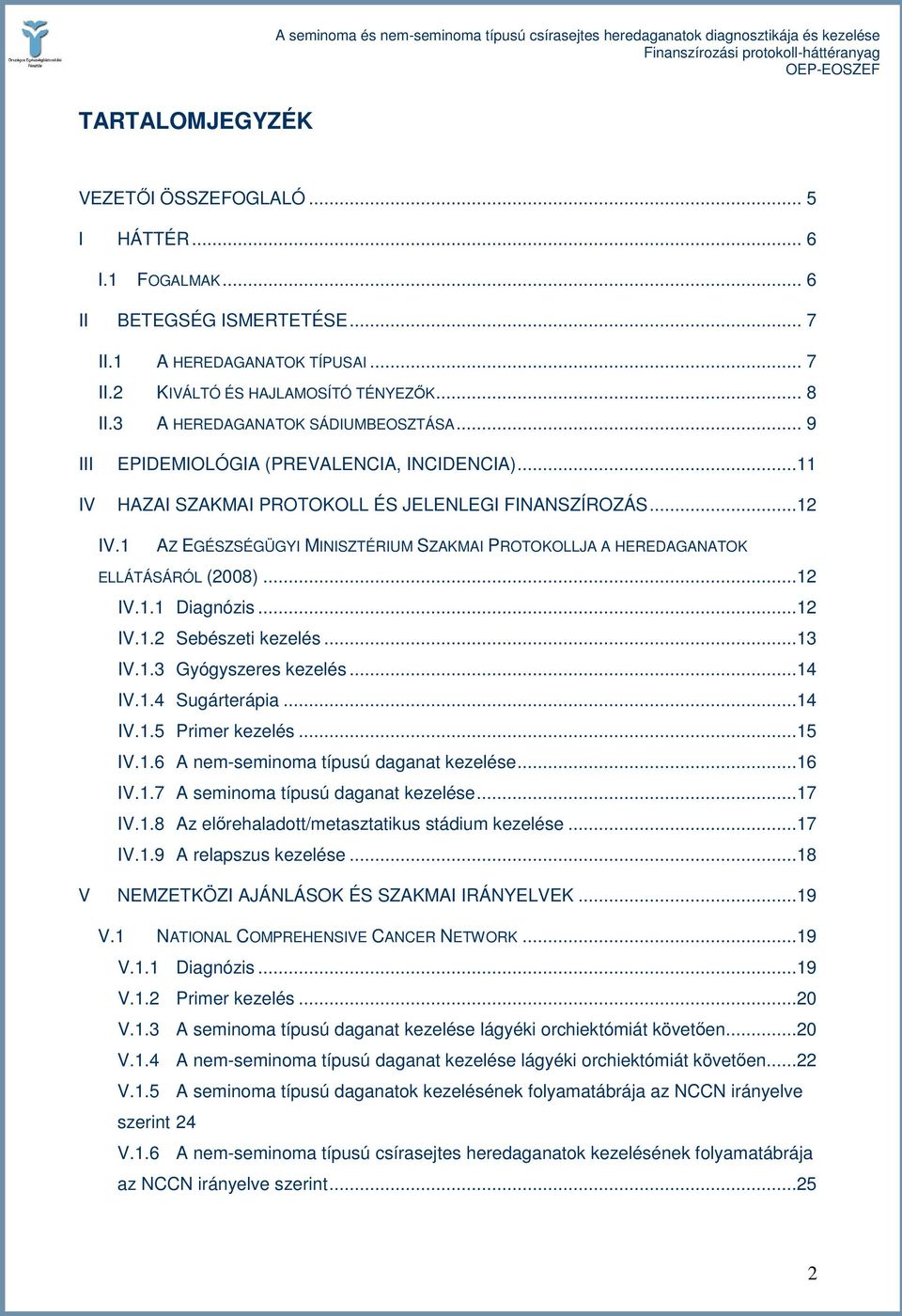 1 AZ EGÉSZSÉGÜGYI MINISZTÉRIUM SZAKMAI PROTOKOLLJA A HEREDAGANATOK ELLÁTÁSÁRÓL (2008)...12 IV.1.1 Diagnózis...12 IV.1.2 Sebészeti kezelés...13 IV.1.3 Gyógyszeres kezelés...14 IV.1.4 Sugárterápia.