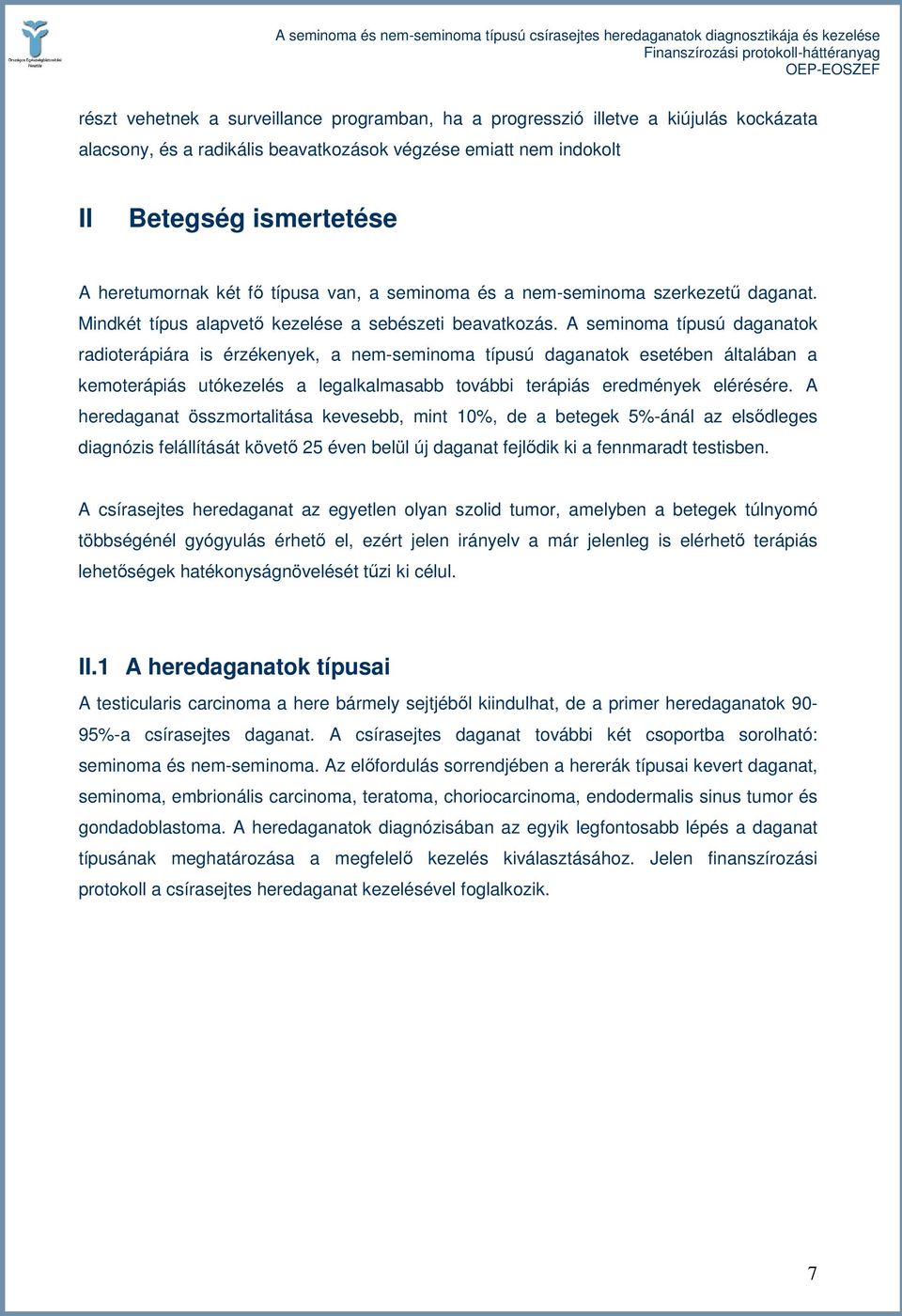 A seminoma típusú daganatok radioterápiára is érzékenyek, a nem-seminoma típusú daganatok esetében általában a kemoterápiás utókezelés a legalkalmasabb további terápiás eredmények elérésére.