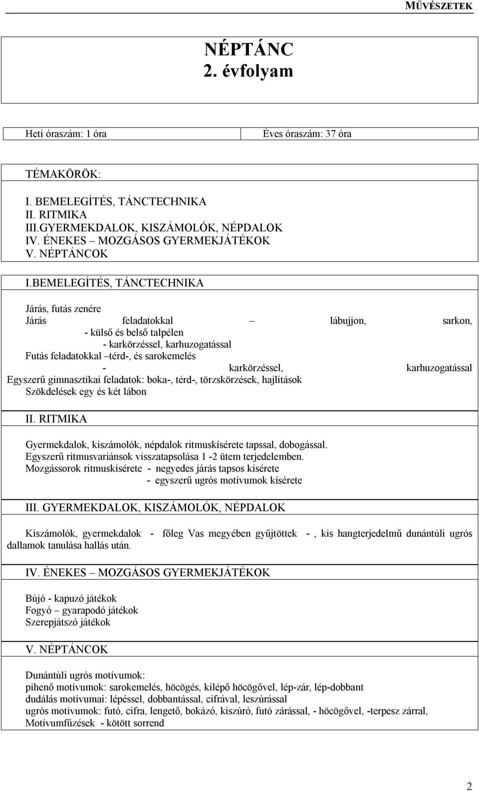 karkörzéssel, karhuzogatással Egyszerű gimnasztikai feladatok: boka-, térd-, törzskörzések, hajlítások Szökdelések egy és két lábon Gyermekdalok, kiszámolók, népdalok ritmuskísérete tapssal,