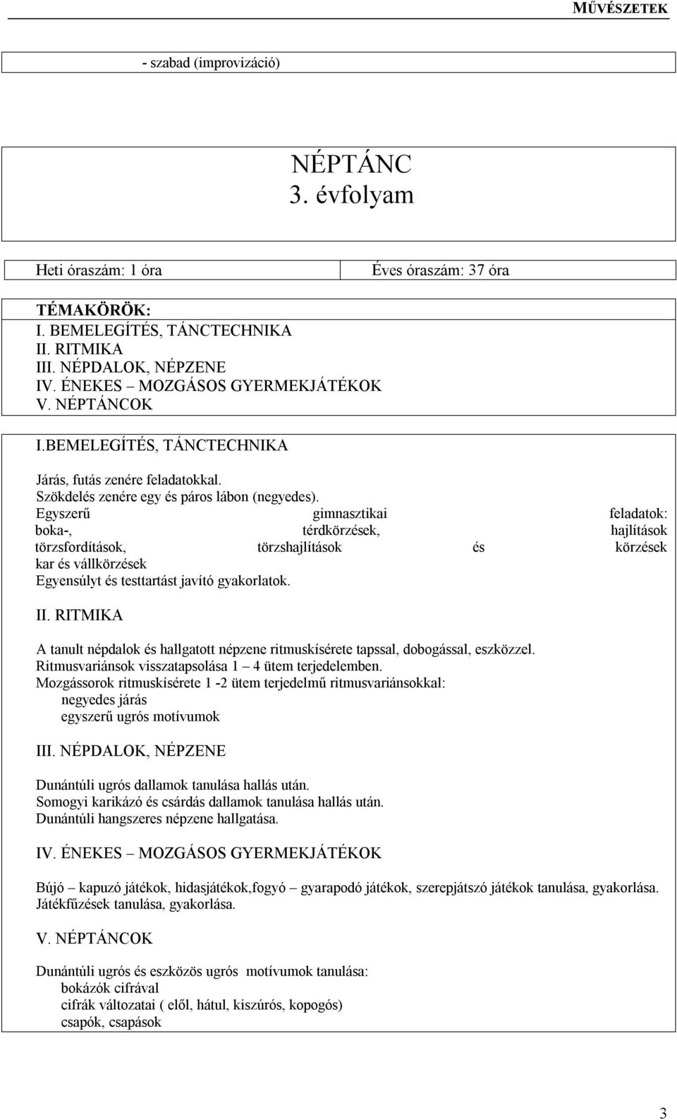 Egyszerű gimnasztikai feladatok: boka-, térdkörzések, hajlítások törzsfordítások, törzshajlítások és körzések kar és vállkörzések Egyensúlyt és testtartást javító gyakorlatok.