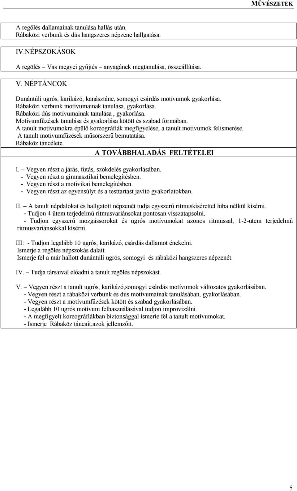 Motívumfűzések tanulása és gyakorlása kötött és szabad formában. A tanult motívumokra épülő koreográfiák megfigyelése, a tanult motívumok felismerése. A tanult motívumfűzések műsorszerű bemutatása.