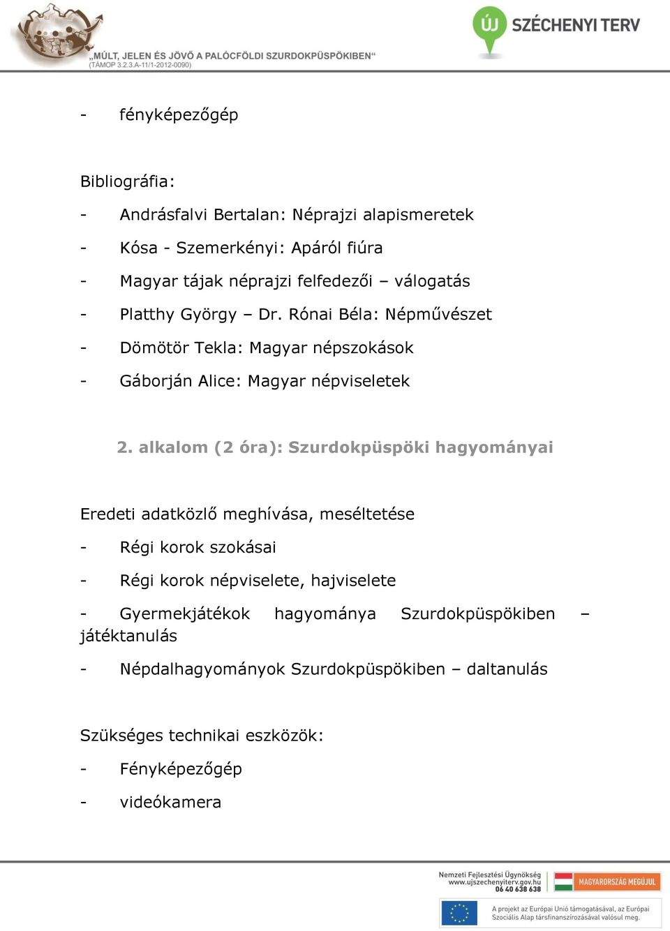 alkalom (2 óra): Szurdokpüspöki hagyományai Eredeti adatközlő meghívása, meséltetése - Régi korok szokásai - Régi korok népviselete, hajviselete -