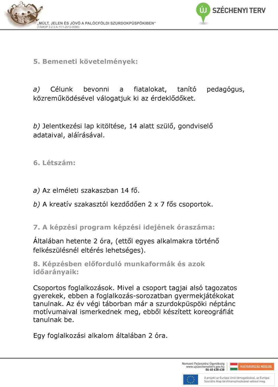 fős csoportok. 7. A képzési program képzési idejének óraszáma: Általában hetente 2 óra, (ettől egyes alkalmakra történő felkészülésnél eltérés lehetséges). 8.