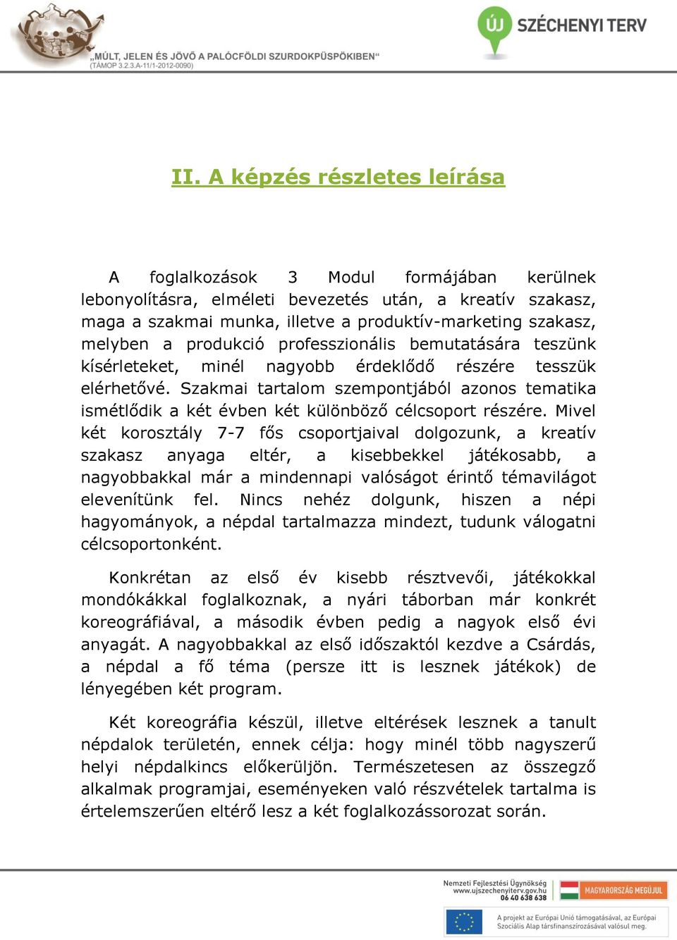 Szakmai tartalom szempontjából azonos tematika ismétlődik a két évben két különböző célcsoport részére.