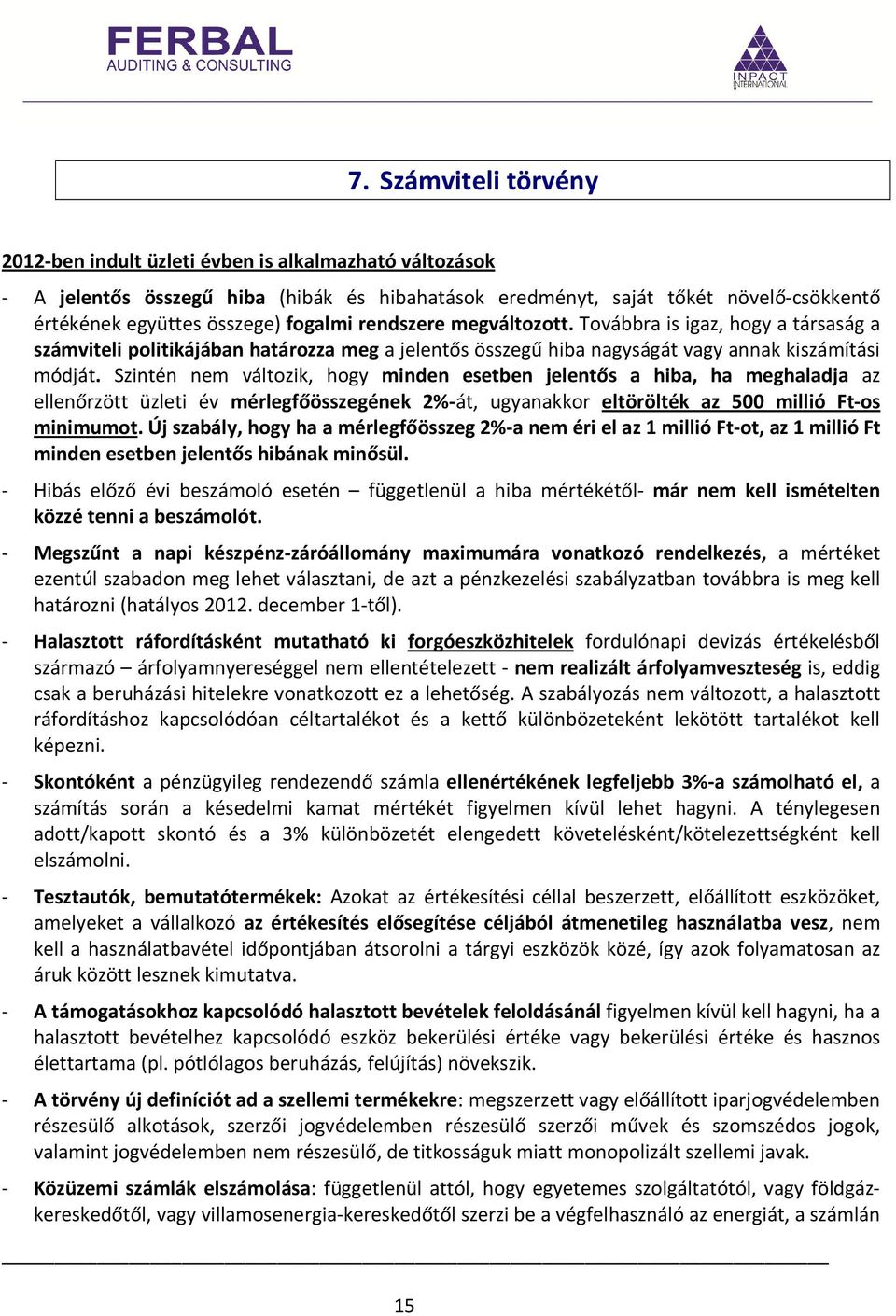 Szintén nem változik, hogy minden esetben jelentős a hiba, ha meghaladja az ellenőrzött üzleti év mérlegfőösszegének 2%-át, ugyanakkor eltörölték az 500 millió Ft-os minimumot.