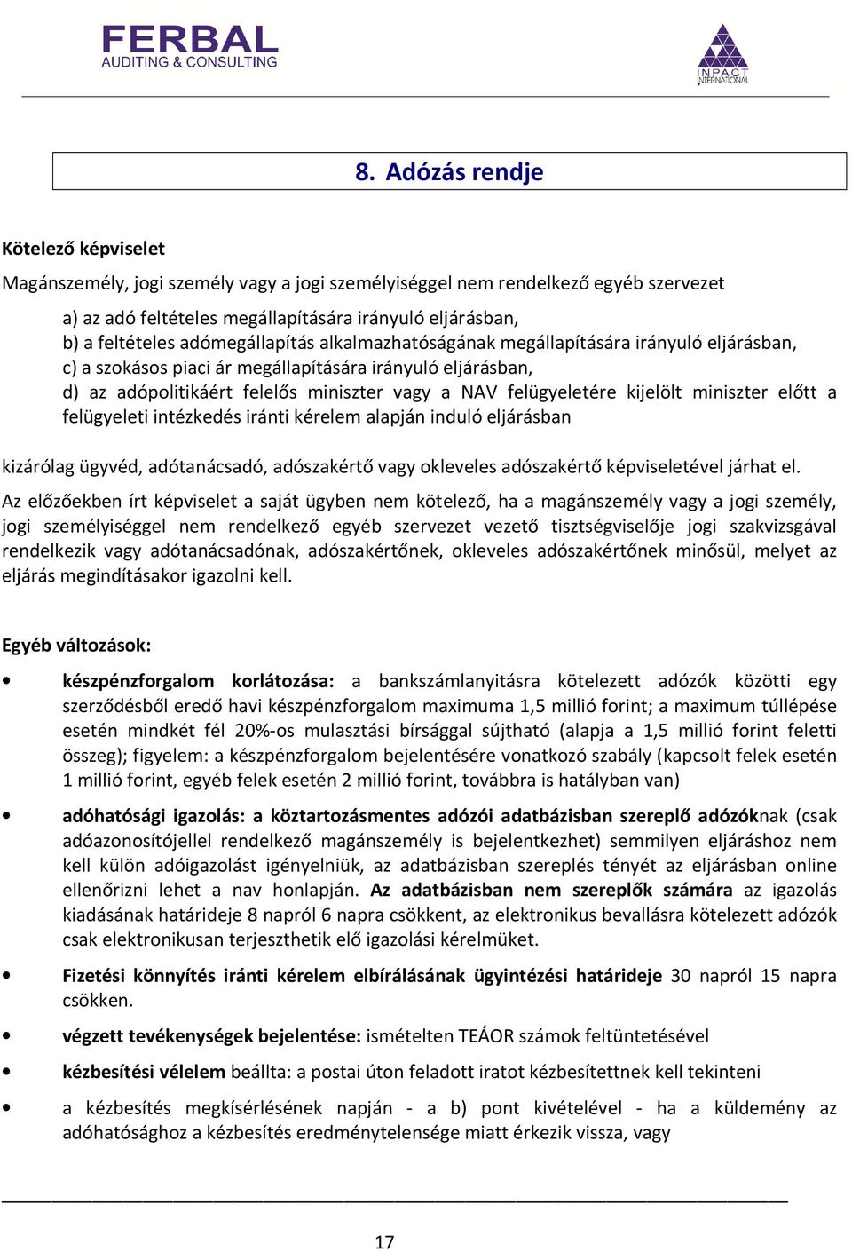 kijelölt miniszter előtt a felügyeleti intézkedés iránti kérelem alapján induló eljárásban kizárólag ügyvéd, adótanácsadó, adószakértő vagy okleveles adószakértő képviseletével járhat el.