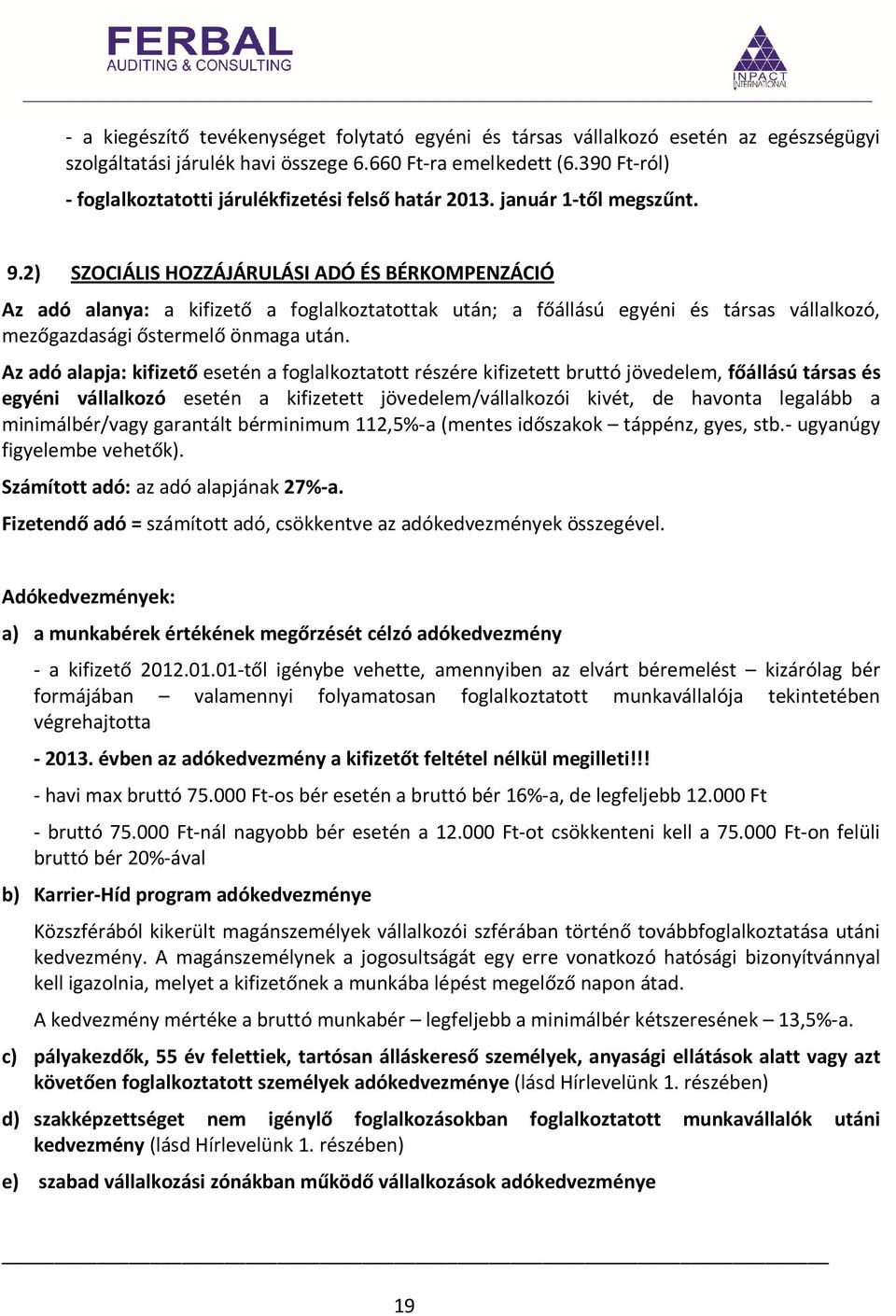 2) SZOCIÁLIS HOZZÁJÁRULÁSI ADÓ ÉS BÉRKOMPENZÁCIÓ Az adó alanya: a kifizető a foglalkoztatottak után; a főállású egyéni és társas vállalkozó, mezőgazdasági őstermelő önmaga után.