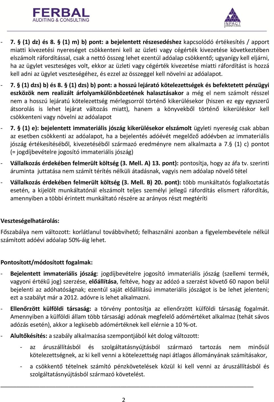 csak a nettó összeg lehet ezentúl adóalap csökkentő; ugyanígy kell eljárni, ha az ügylet veszteséges volt, ekkor az üzleti vagy cégérték kivezetése miatti ráfordítást is hozzá kell adni az ügylet